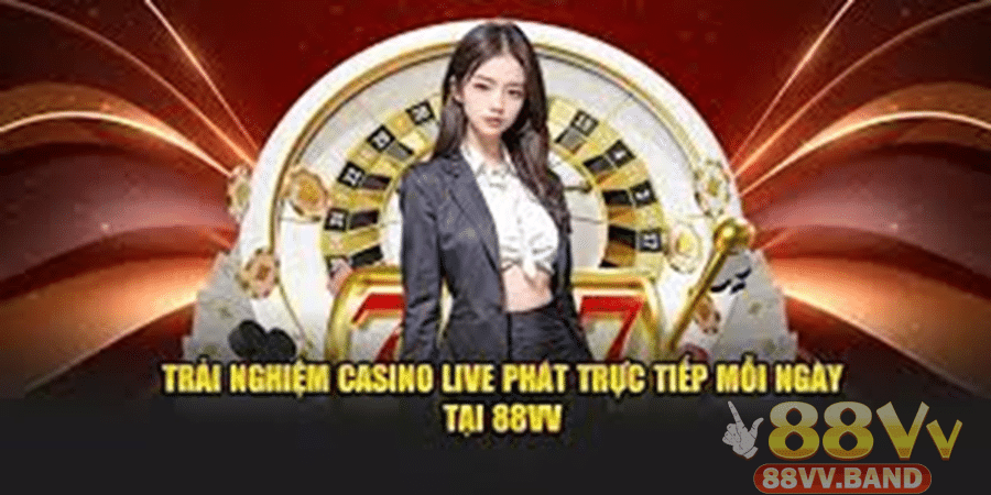 Casino 88VV trực tuyến trải nghiệm chân thực và sống động